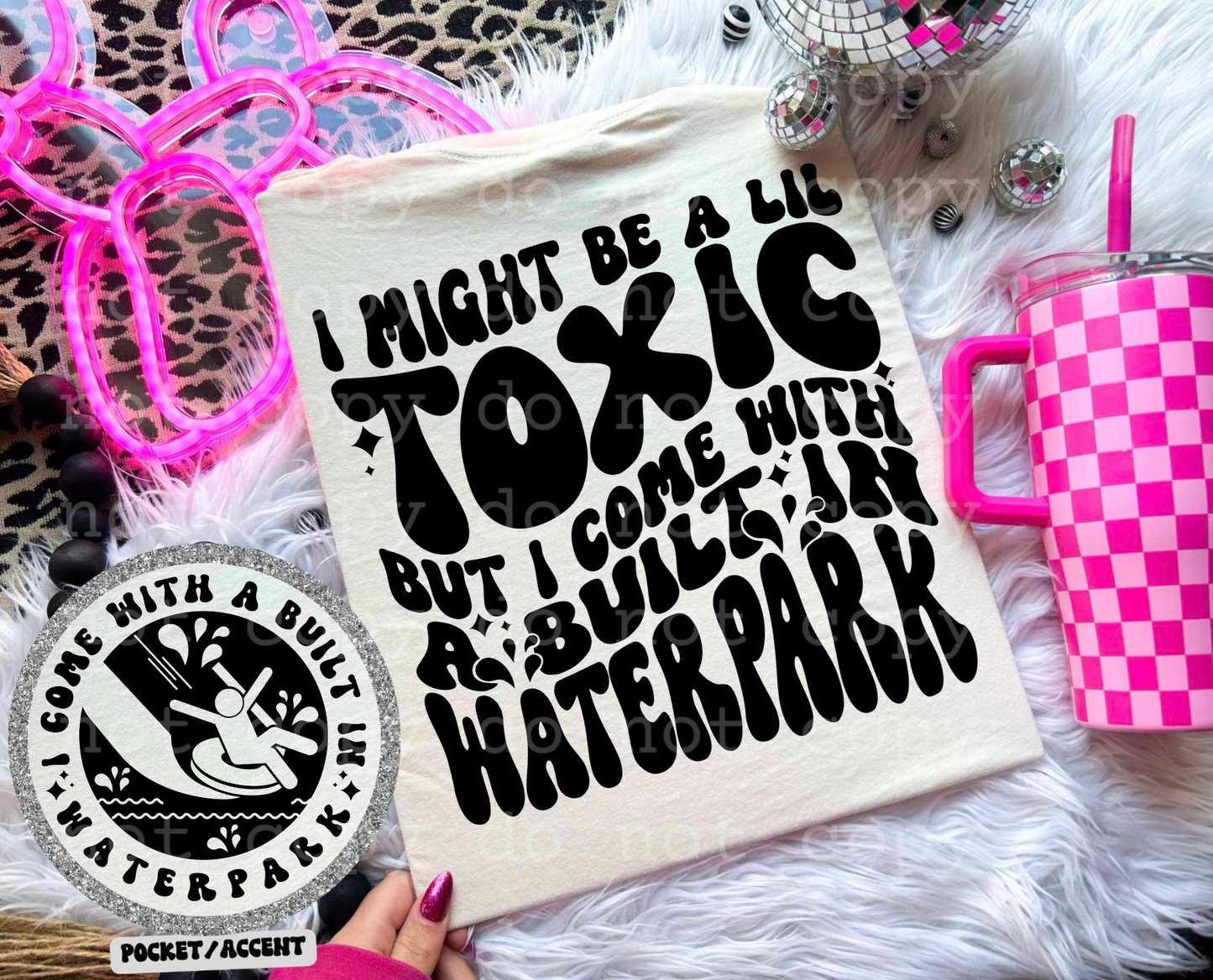 I maybe alittle toxic but I come with a built in water park