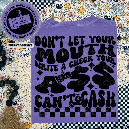 Don't your mouth write a check your a$$ can't cash
