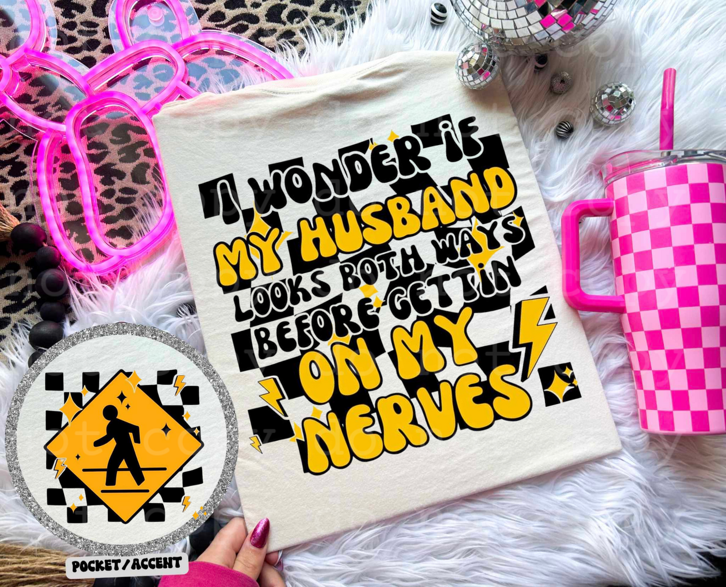 I wonder if my husband looks both ways before getting on my nerves