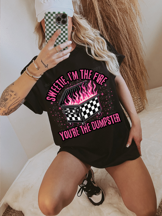 Sweetie, im the fire. You're the dumpster