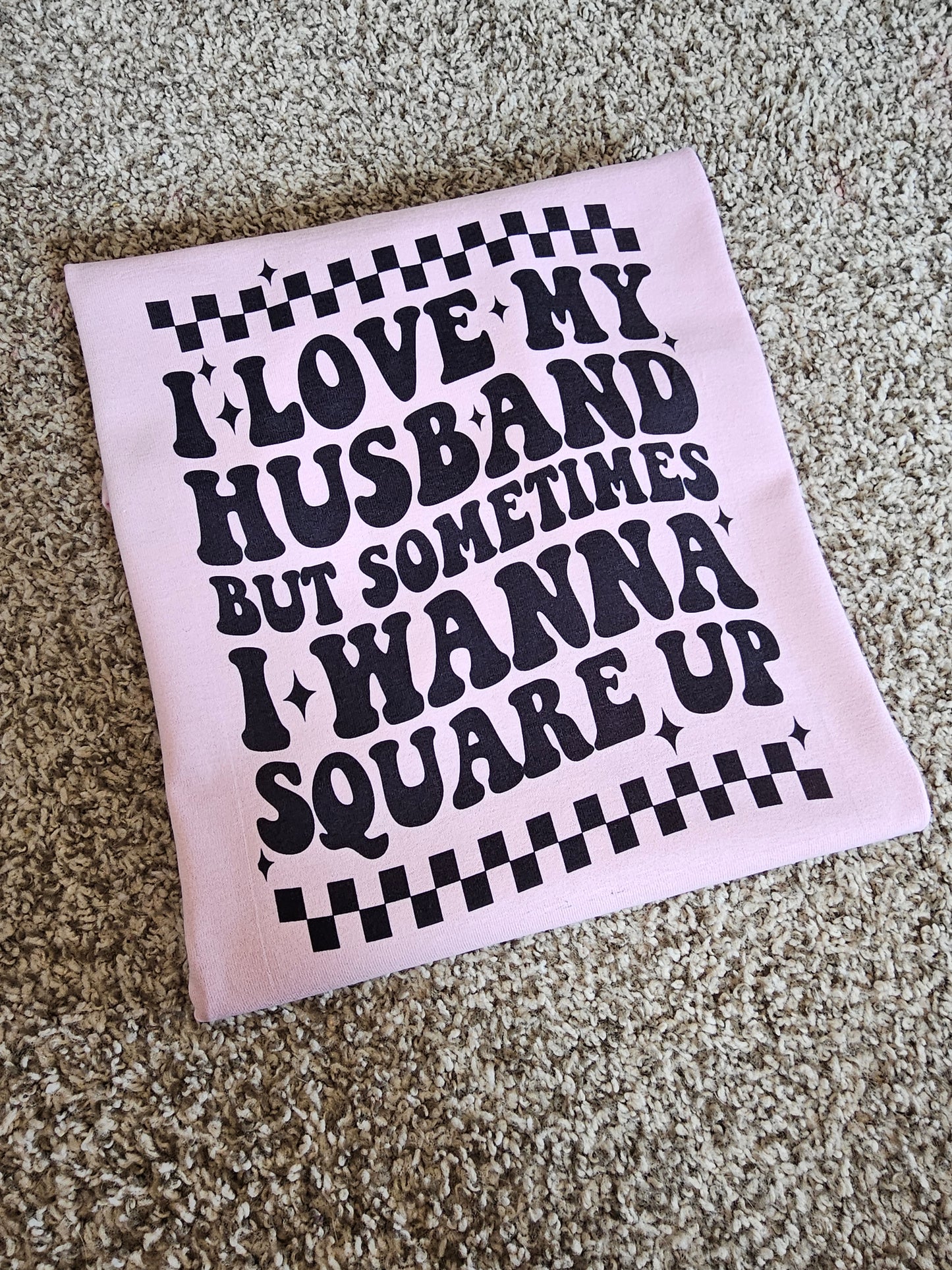 I love my husband, but sometimes I wanna square up